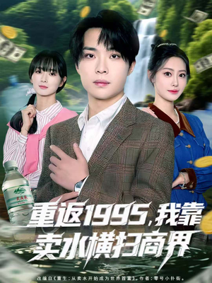 【重返1995，我靠卖水横扫商界（80集）】精彩短剧免费全集直看-第1张图片-热搜短剧最新分享