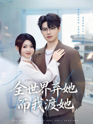 【全世界弃她而我渡她（80集）】免费短剧全集高清播放-第1张图片-热搜短剧最新分享