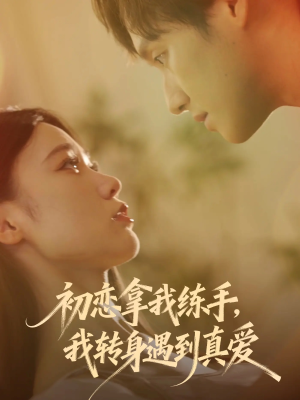 【初恋拿我练手我转身遇到真爱（59集）】短剧在线看完整高清-第1张图片-热搜短剧最新分享