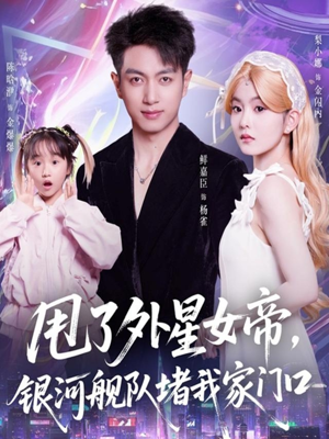 【甩了外星女帝，银河舰队堵我家门口（80集）】短剧全集免费在线随心观-第1张图片-热搜短剧最新分享