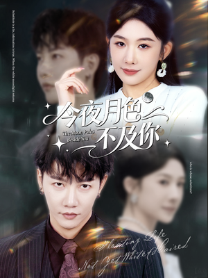 【今夜月色不及你（62集）】免费短剧全集高清畅观-第1张图片-热搜短剧最新分享