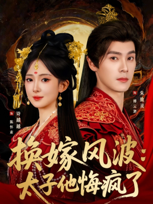 【换嫁风波：太子他悔疯了（60集）】短剧完整版在线免费看-第1张图片-热搜短剧最新分享