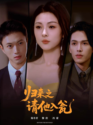 【归来之请他入瓮（72集）】短剧完整版免费呈现-第1张图片-热搜短剧最新分享