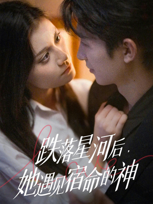 【跌落星河后，她遇见宿命的神（80集）】短剧完整版在线免费看-第1张图片-热搜短剧最新分享