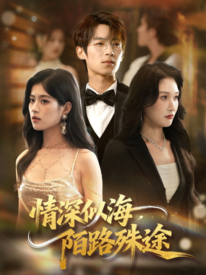 【情深似海，陌路殊途（47集）】精彩短剧在线无卡顿播放-第1张图片-热搜短剧最新分享