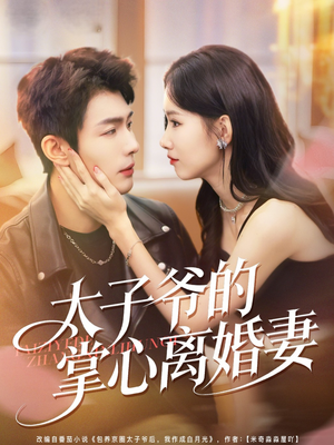 【太子爷的掌心离婚妻（76集）】优质短剧全集免费放送-第1张图片-热搜短剧最新分享