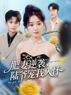 【肥妻逆袭，陆爷宠我入怀（62集）】精彩短剧全集免费畅享-第1张图片-热搜短剧最新分享