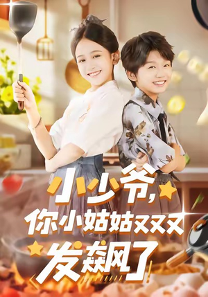 【小少爷，你小姑姑又又又发飙了（99集）】超火短剧全集免费欣赏-第1张图片-热搜短剧最新分享