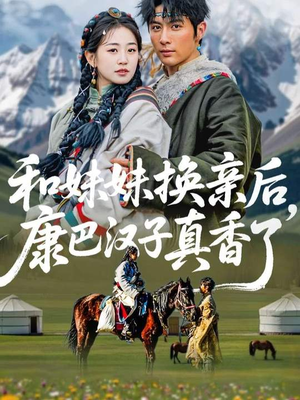 【和妹妹换亲后，康巴汉子真香了（89集）】短剧完整版免费在线赏-第1张图片-热搜短剧最新分享