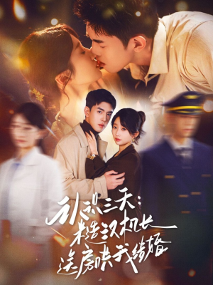 【认识三天糙汉机长送房哄我结婚（71集）】短剧全集免费流畅追看-第1张图片-热搜短剧最新分享