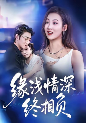 【缘浅情深终相负（80集）】短剧在线畅享完整剧情-第1张图片-热搜短剧最新分享