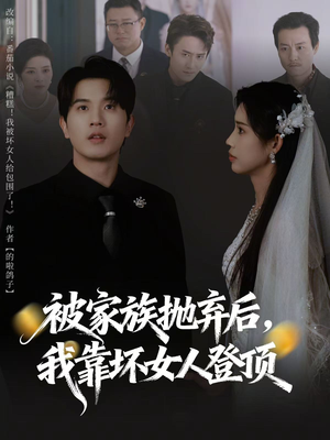 【被家族抛弃后，我靠坏女人登顶（80集）】精彩短剧无删减在线追-第1张图片-热搜短剧最新分享