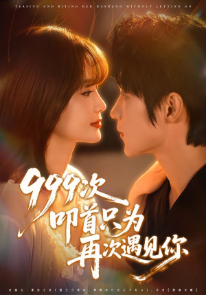 【999次叩首只为再次遇见你（80集）】爆款短剧无广告在线看-第1张图片-热搜短剧最新分享