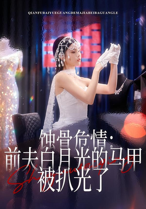 【蚀骨危情：前夫白月光的马甲被扒光了（68集）】超火短剧全集免费追-第1张图片-热搜短剧最新分享