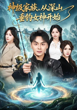 【神级家族，从深山垂钓女神开始（80集）】热门短剧完整版免费畅播-第1张图片-热搜短剧最新分享
