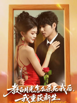 【教白月光怎么杀死我后，我重获新生（45集）】热门短剧在线高清观看-第1张图片-热搜短剧最新分享