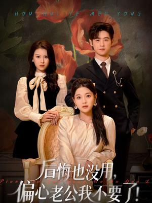 【后悔也没用，偏心老公我不要了（55集）】爆款短剧在线免费播放-第1张图片-热搜短剧最新分享