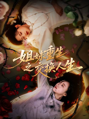 【姐妹重生之交换人生（80集）】热门短剧完整版在线看-第1张图片-热搜短剧最新分享