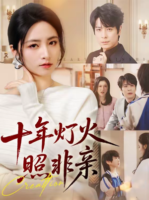 【十年灯火照非亲（70集）】高分短剧在线免费赏鉴-第1张图片-热搜短剧最新分享