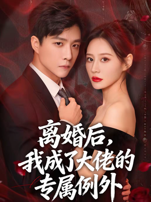 【离婚后，我成了大佬的专属例外（60集）】短剧完整版免费观看-第1张图片-热搜短剧最新分享