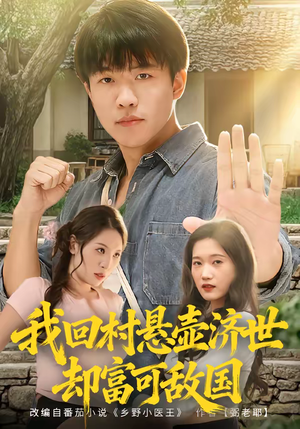 【我回村悬壶济世却富可敌国（80集）】乡村题材短剧完整版免费看-第1张图片-热搜短剧最新分享