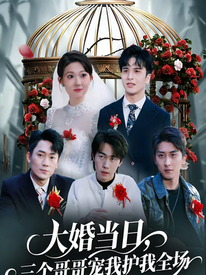 【大婚当日，三个哥哥宠我护我全场（74集）】热门短剧免费全集直通-第1张图片-热搜短剧最新分享