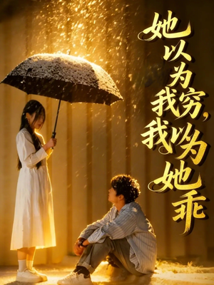 【她以为我穷我以为她乖（81集）】精彩短剧全集免费放送-第1张图片-热搜短剧最新分享